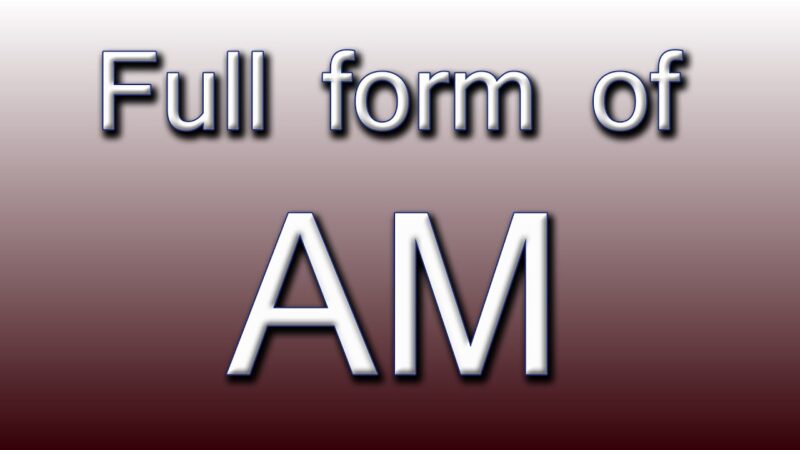 AM Full Form: Understanding its Meaning and Usage