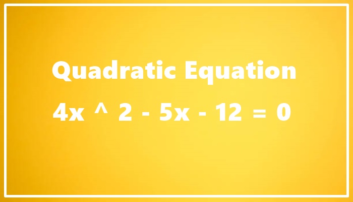 Quadratic Equations: Solving 4x^2 – 5x – 12 = 0 and Its Significance